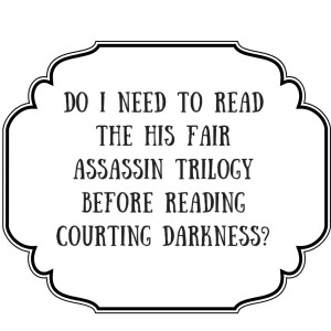 Do I need to read the His Fair Assassin Trilogy before reading COURTING DARKNESS_-1 copy